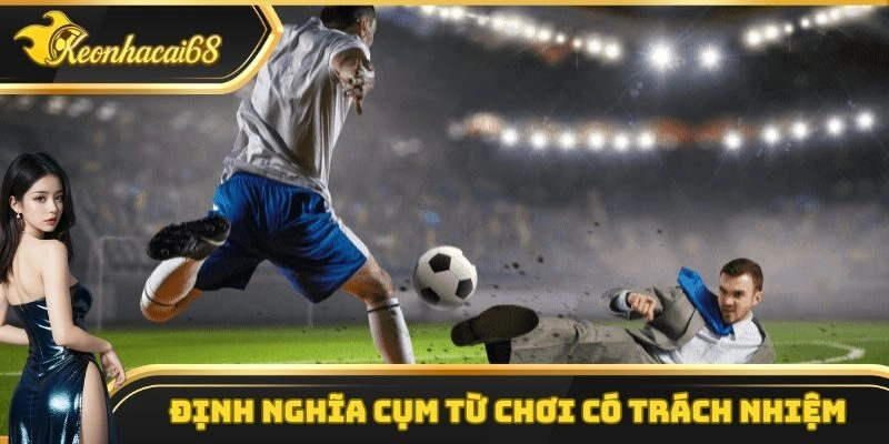 Định nghĩa cụm từ chơi có trách nhiệm
