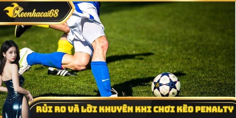 Rủi ro và lời khuyên khi chơi kèo penalty